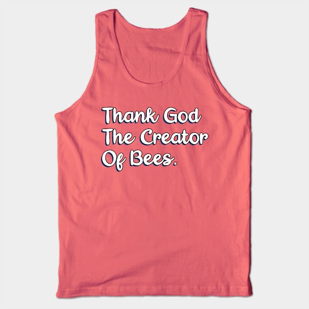 Thank God The Creator Of Bees. Tank Top by Christian ever life